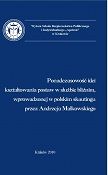 Ponadczasowość idei kształtowania postaw w służbie bliźnim, wprowadzonej w polskim skautingu przez Andrzeja Małkowskiego (wydanie pokonferencyjne), Kraków 2010